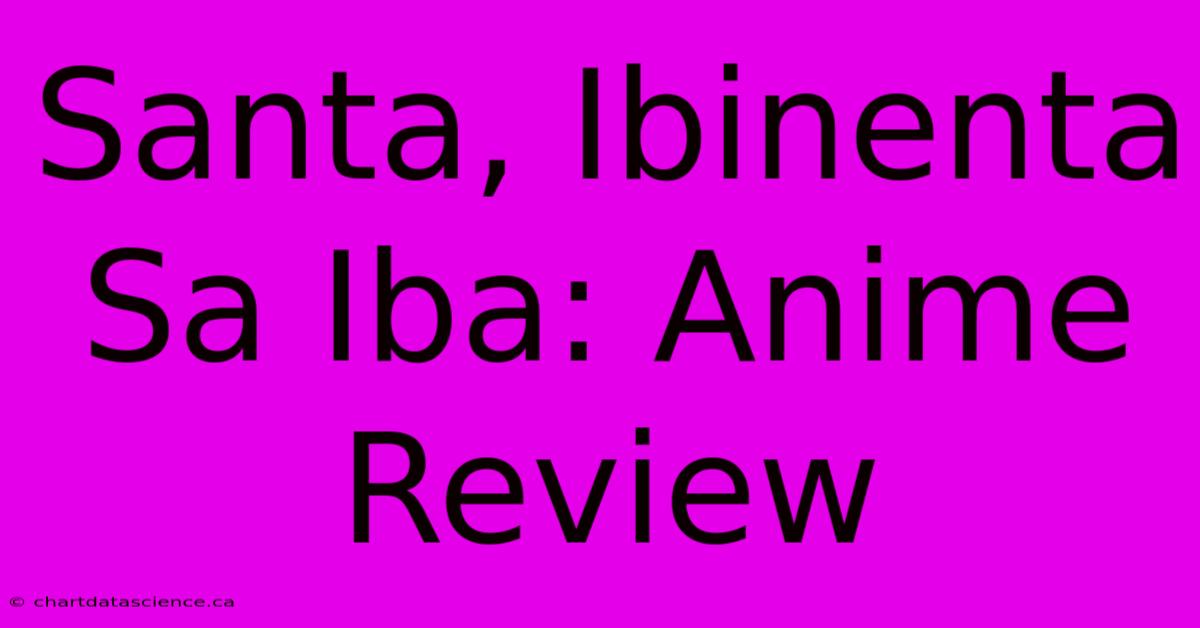 Santa, Ibinenta Sa Iba: Anime Review