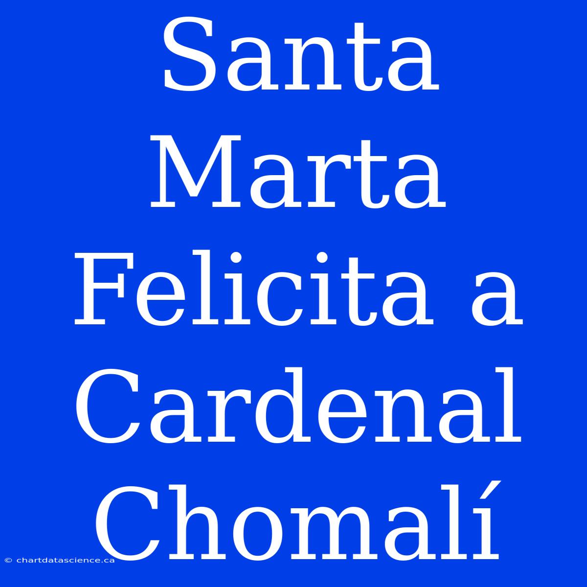 Santa Marta Felicita A Cardenal Chomalí