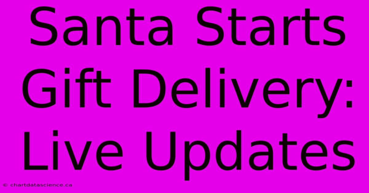 Santa Starts Gift Delivery: Live Updates