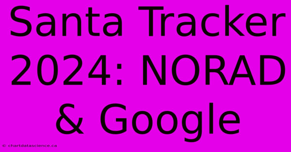 Santa Tracker 2024: NORAD & Google