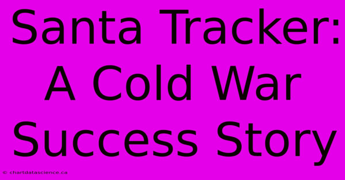 Santa Tracker: A Cold War Success Story