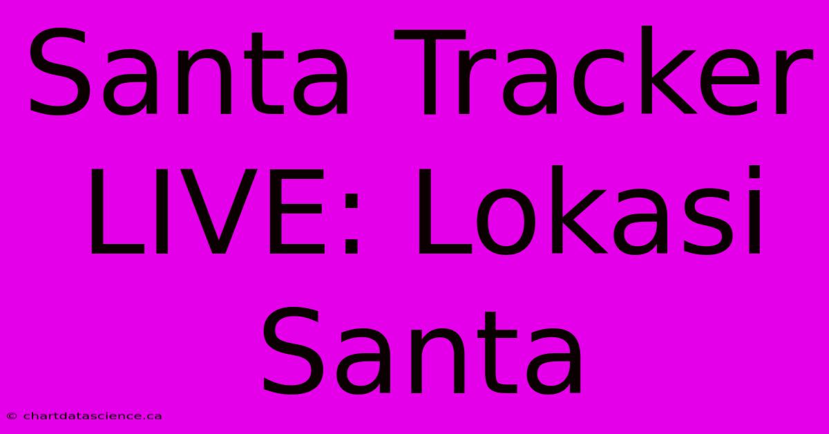 Santa Tracker LIVE: Lokasi Santa