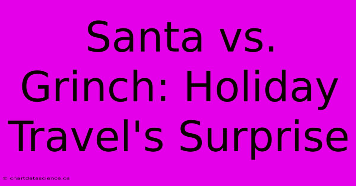 Santa Vs. Grinch: Holiday Travel's Surprise