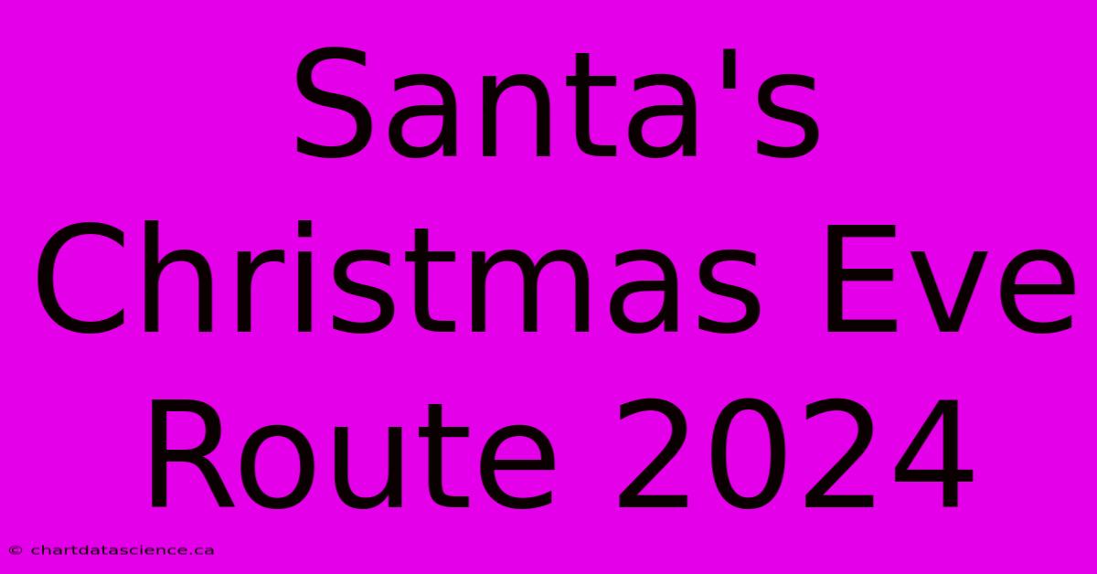 Santa's Christmas Eve Route 2024