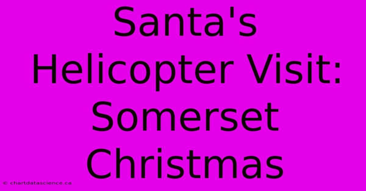 Santa's Helicopter Visit: Somerset Christmas