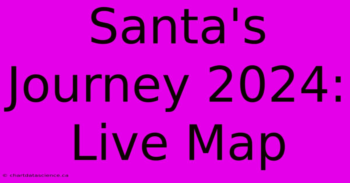 Santa's Journey 2024: Live Map