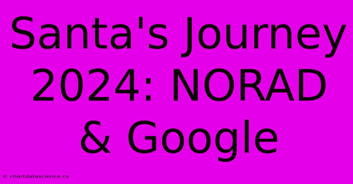 Santa's Journey 2024: NORAD & Google