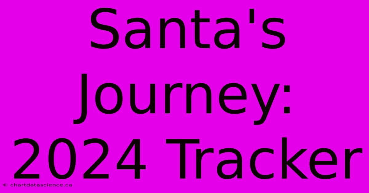 Santa's Journey: 2024 Tracker