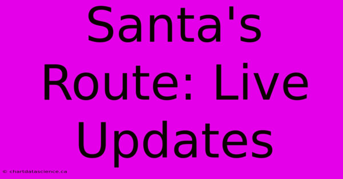 Santa's Route: Live Updates