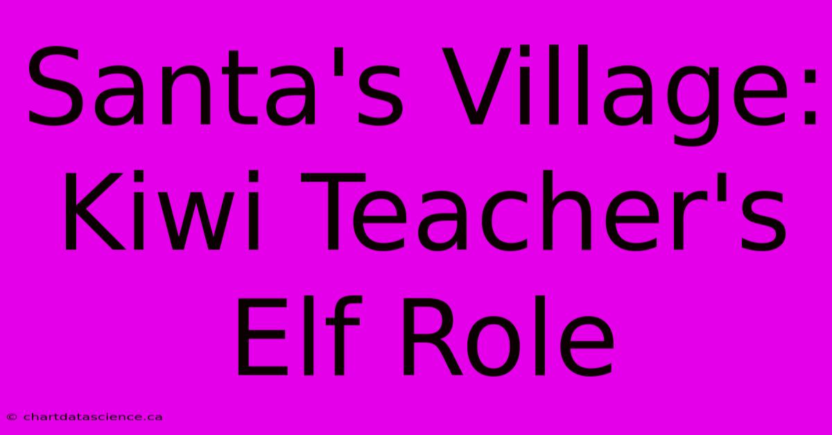 Santa's Village: Kiwi Teacher's Elf Role