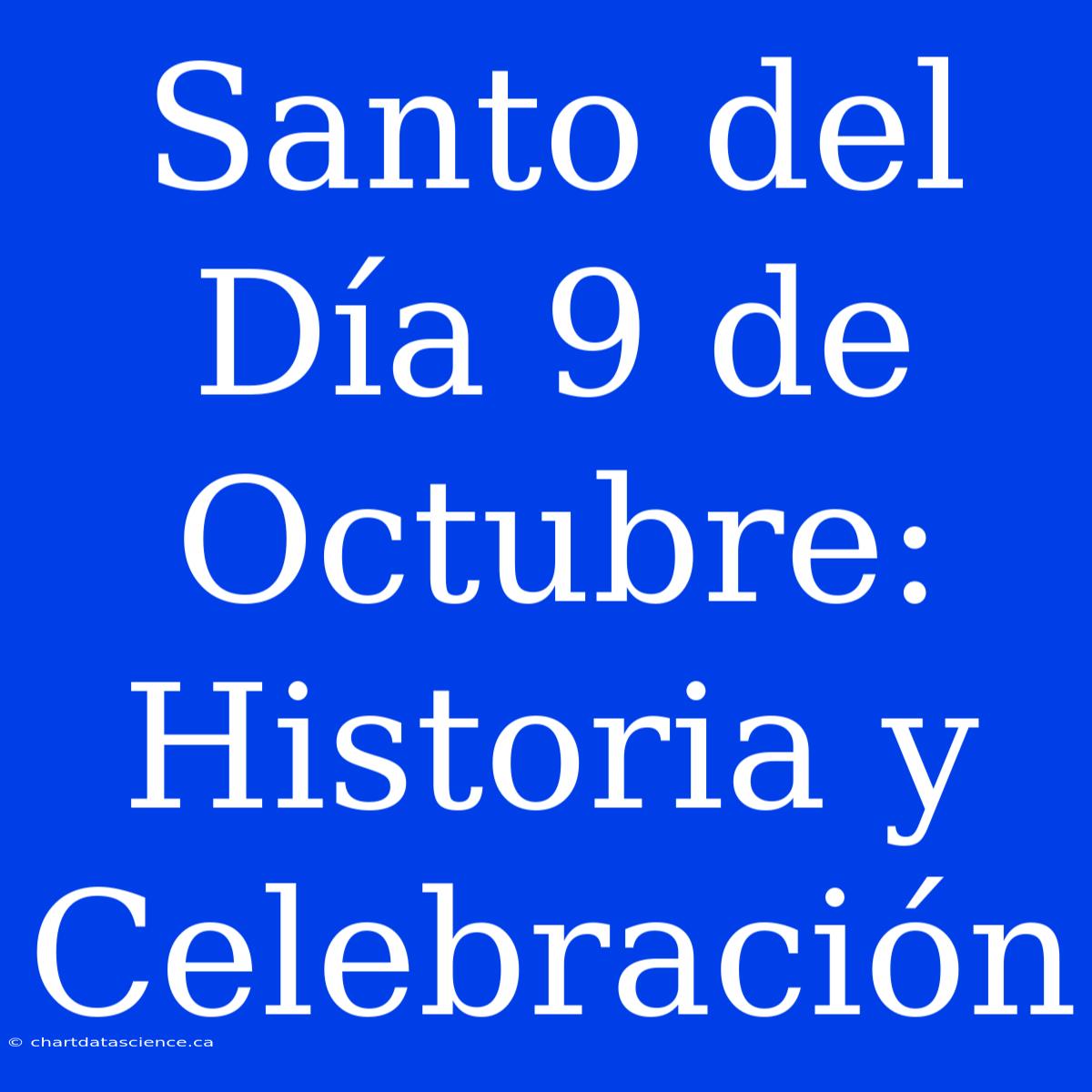 Santo Del Día 9 De Octubre: Historia Y Celebración