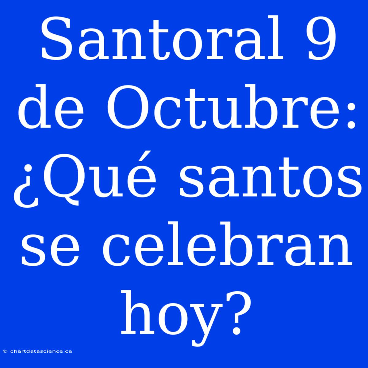 Santoral 9 De Octubre: ¿Qué Santos Se Celebran Hoy?