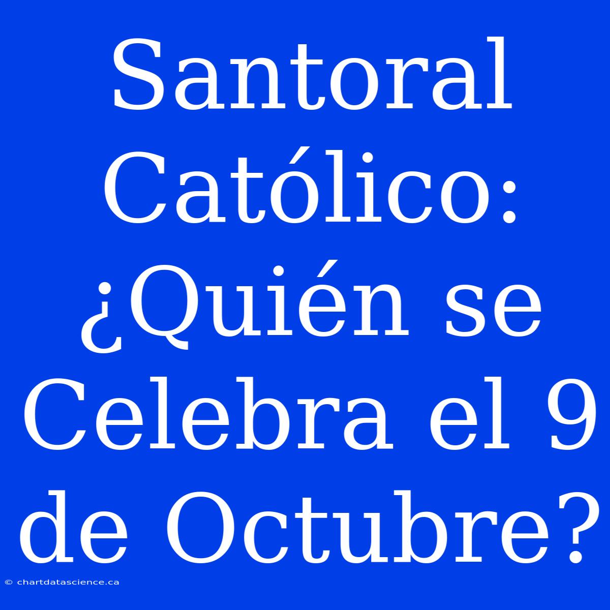 Santoral Católico: ¿Quién Se Celebra El 9 De Octubre?