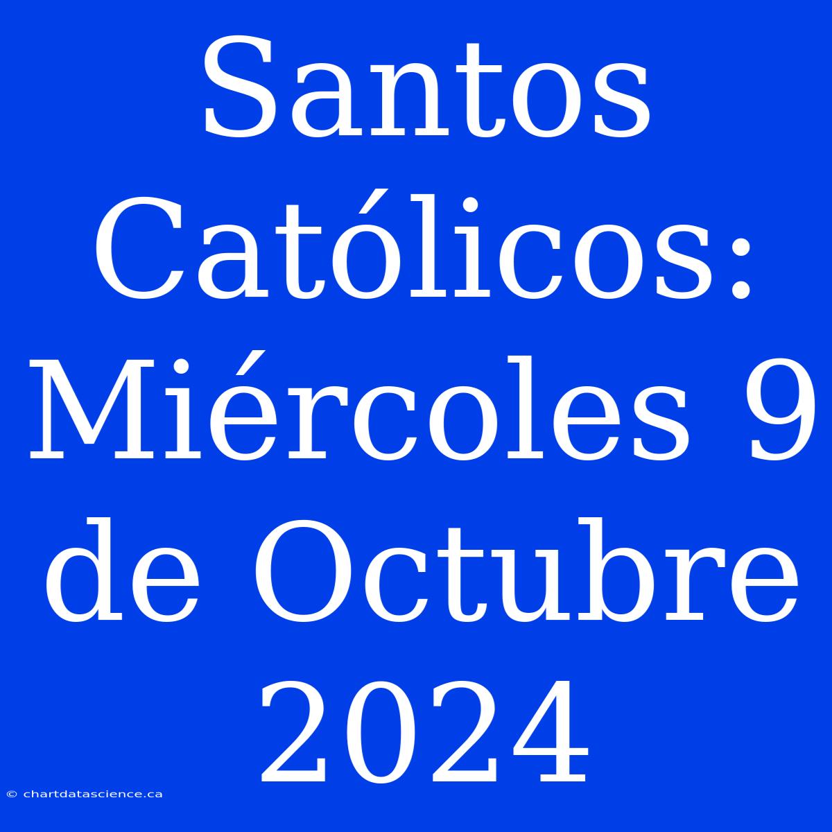 Santos Católicos: Miércoles 9 De Octubre 2024