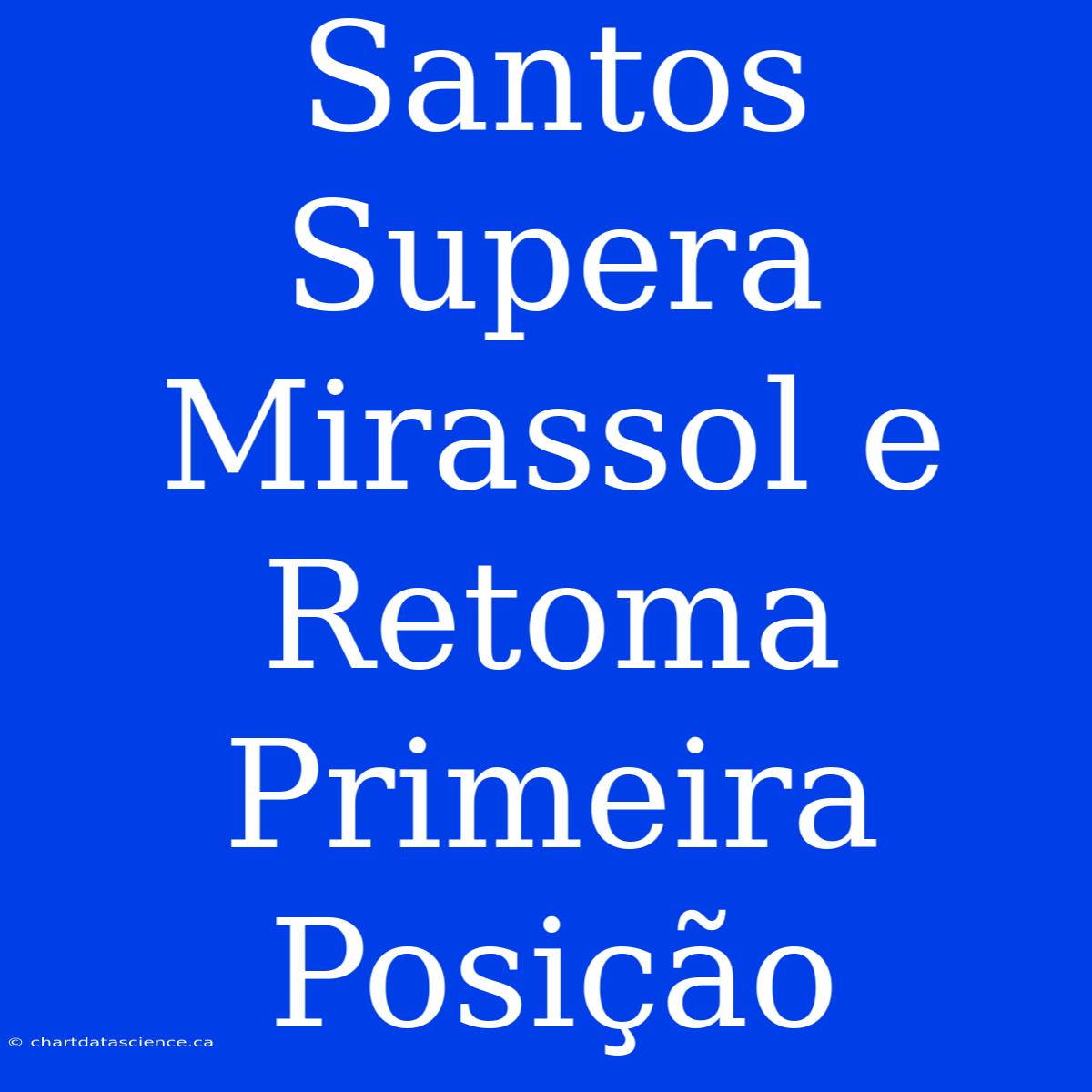 Santos Supera Mirassol E Retoma Primeira Posição