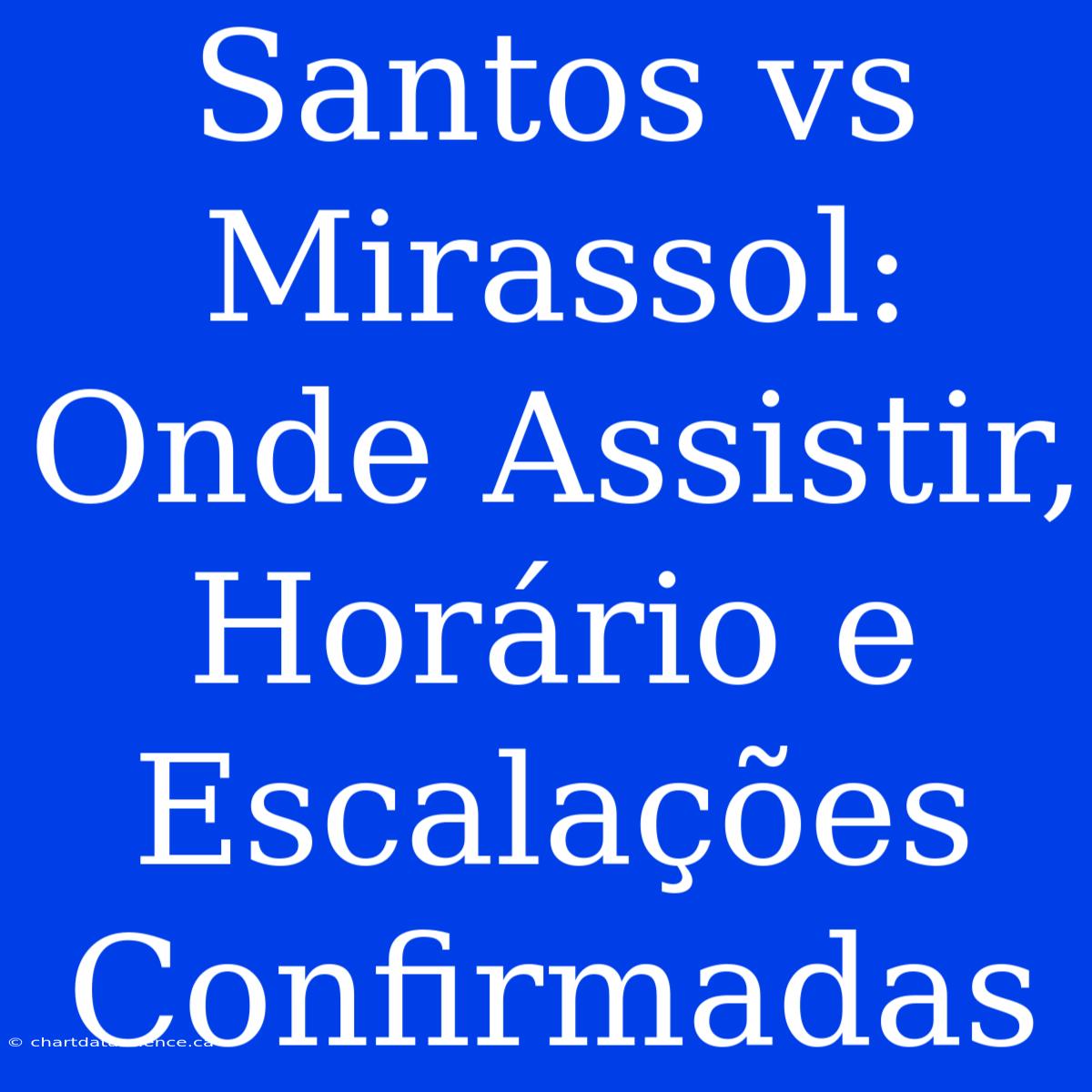 Santos Vs Mirassol: Onde Assistir, Horário E Escalações Confirmadas