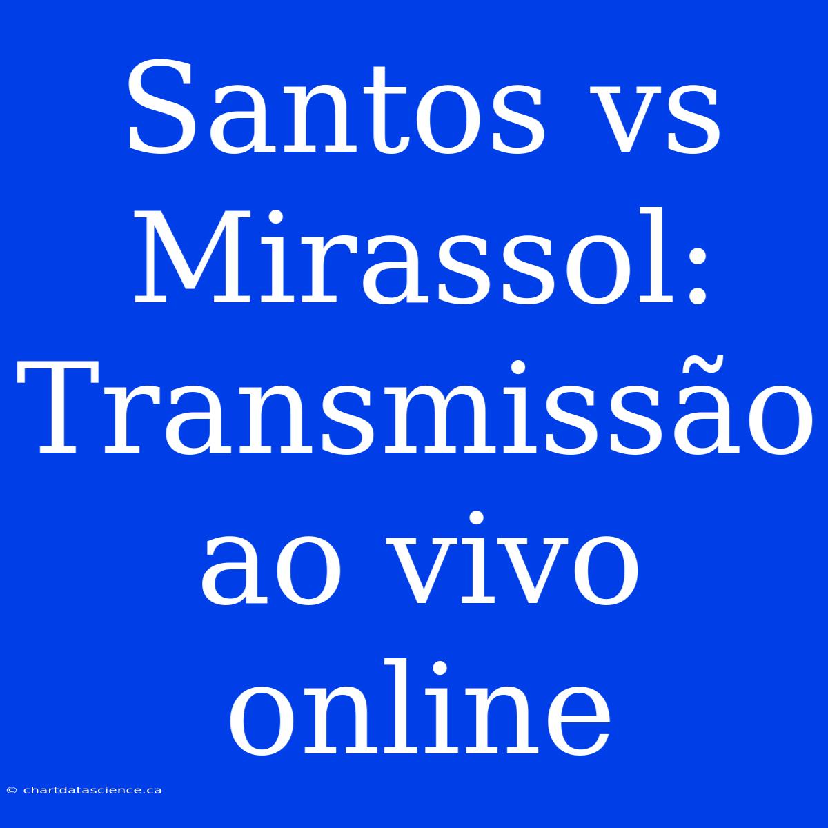 Santos Vs Mirassol: Transmissão Ao Vivo Online