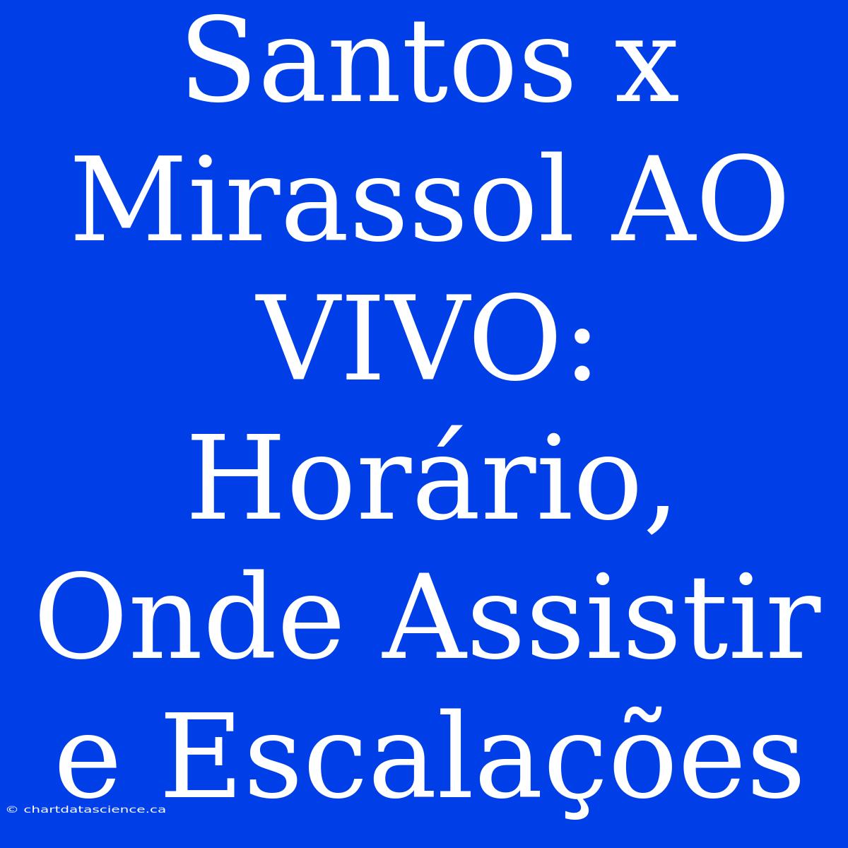 Santos X Mirassol AO VIVO: Horário, Onde Assistir E Escalações