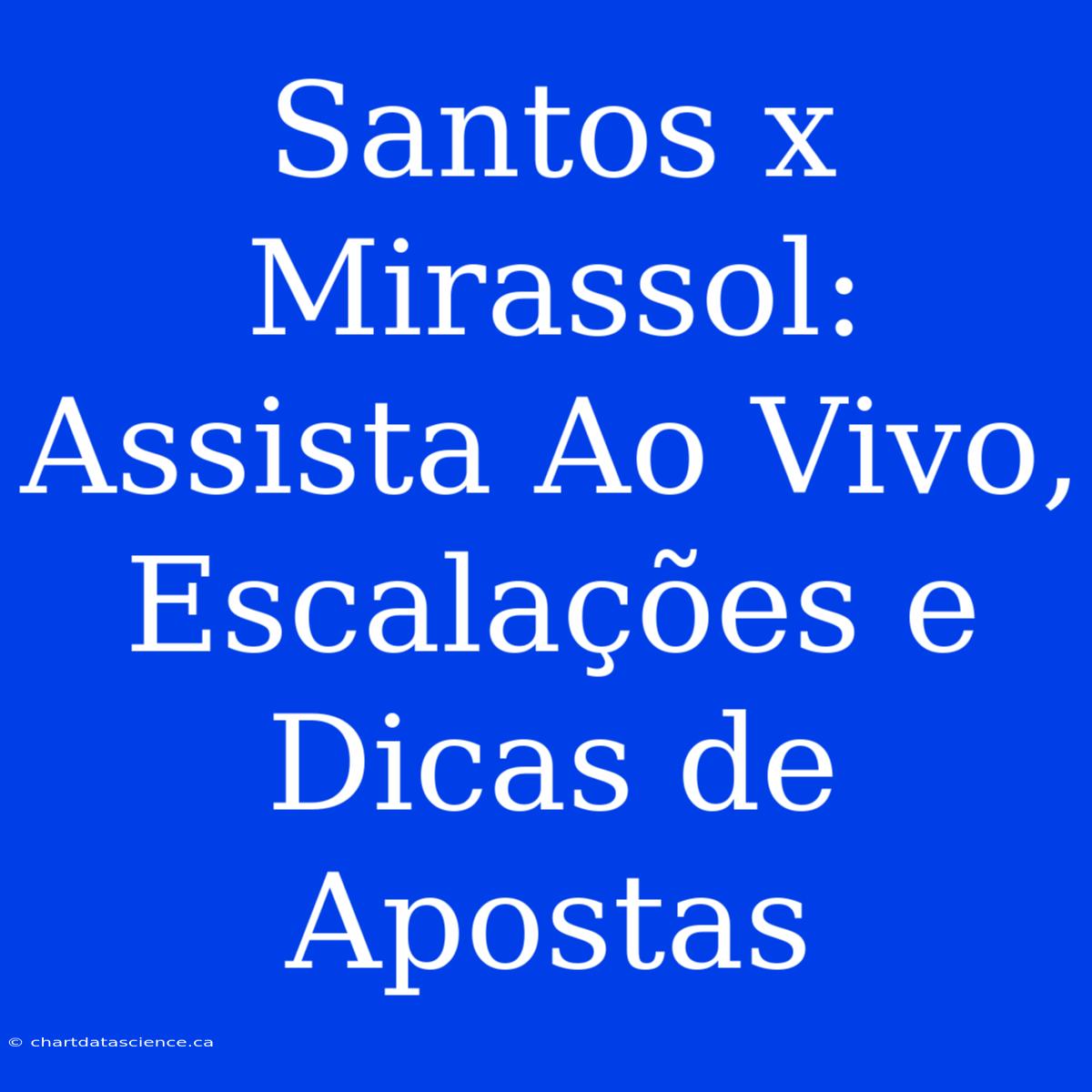 Santos X Mirassol: Assista Ao Vivo, Escalações E Dicas De Apostas