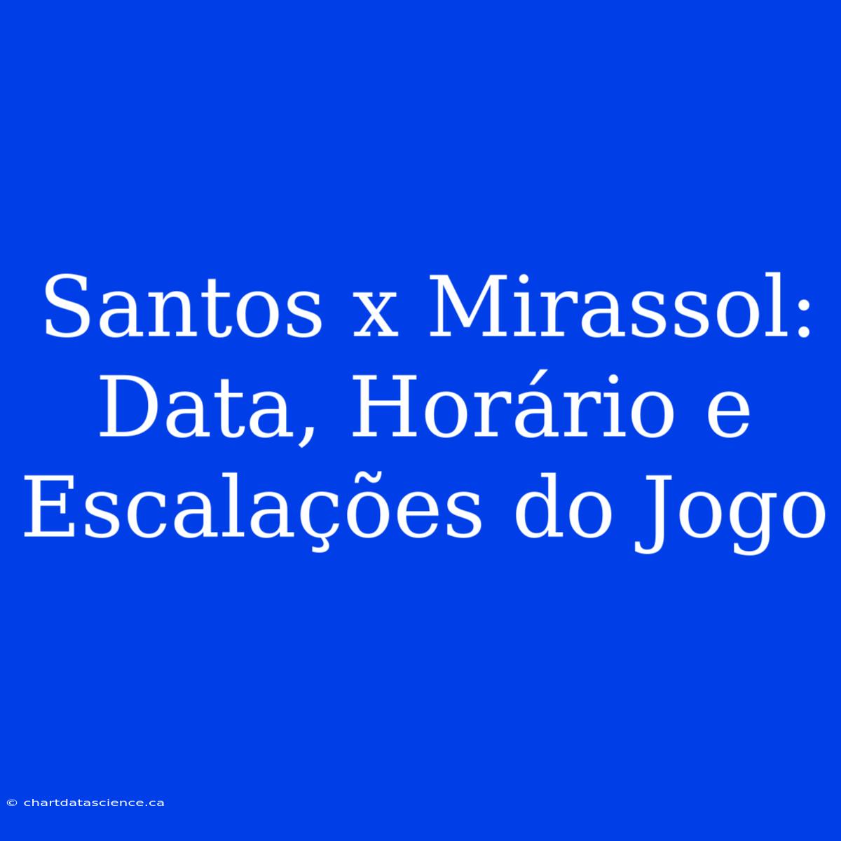 Santos X Mirassol: Data, Horário E Escalações Do Jogo