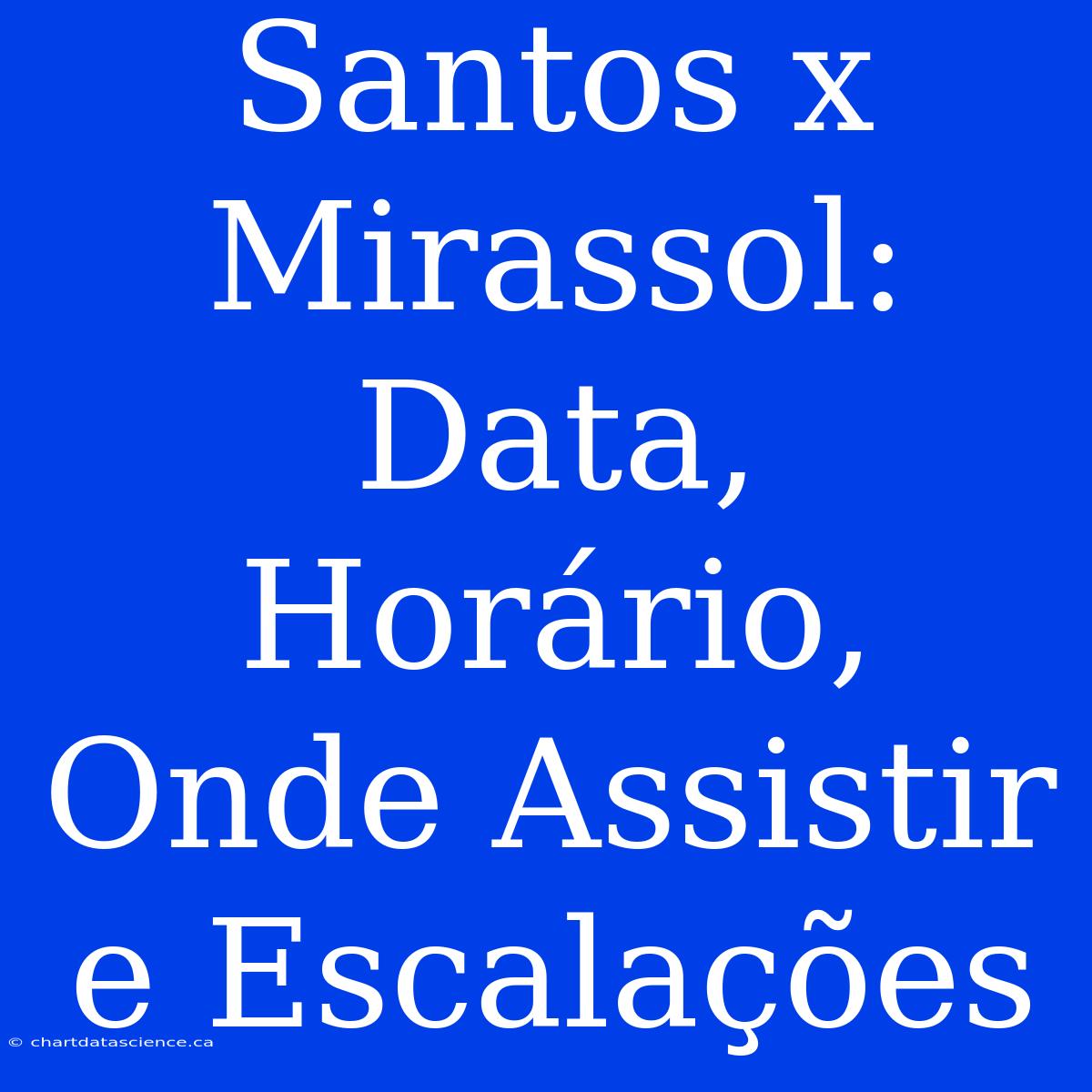 Santos X Mirassol: Data, Horário, Onde Assistir E Escalações