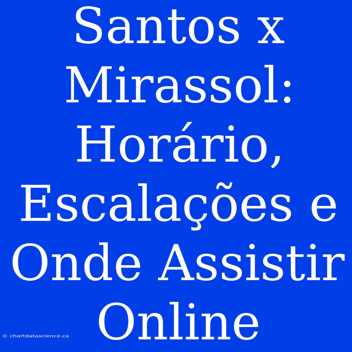 Santos X Mirassol: Horário, Escalações E Onde Assistir Online