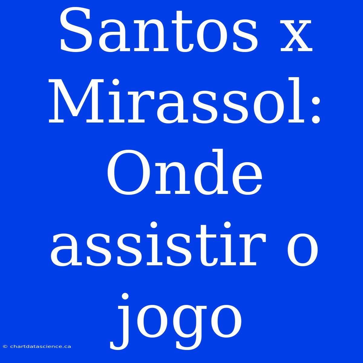 Santos X Mirassol: Onde Assistir O Jogo