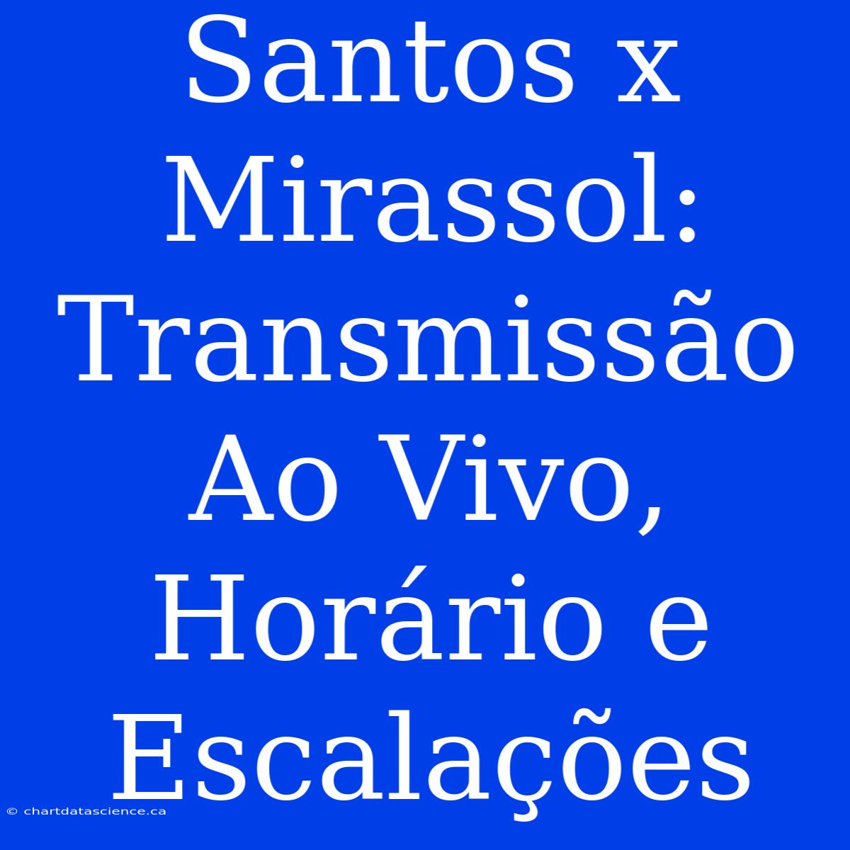 Santos X Mirassol: Transmissão Ao Vivo, Horário E Escalações