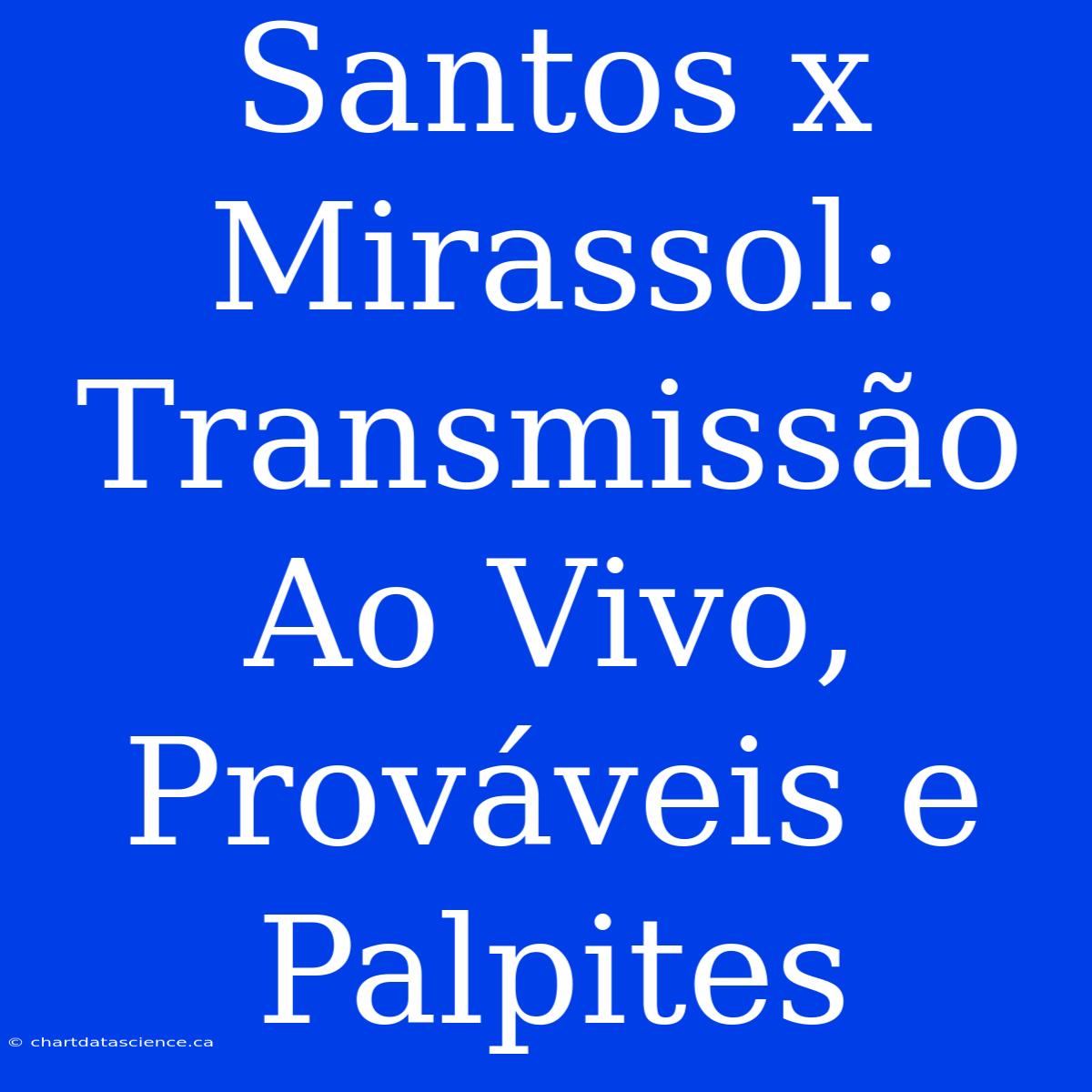 Santos X Mirassol: Transmissão Ao Vivo, Prováveis E Palpites