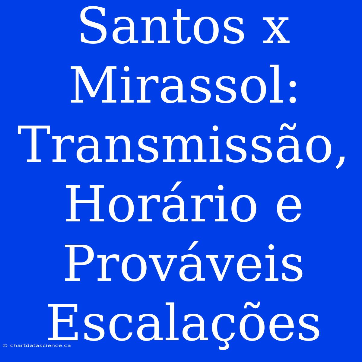 Santos X Mirassol: Transmissão, Horário E Prováveis Escalações