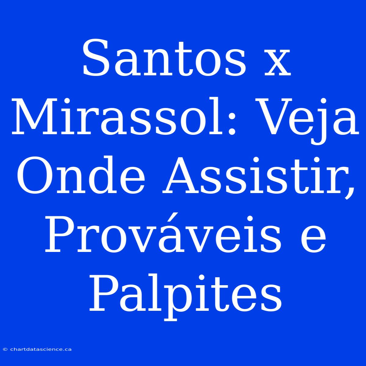 Santos X Mirassol: Veja Onde Assistir, Prováveis E Palpites