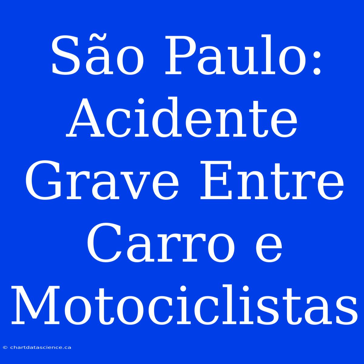 São Paulo: Acidente Grave Entre Carro E Motociclistas