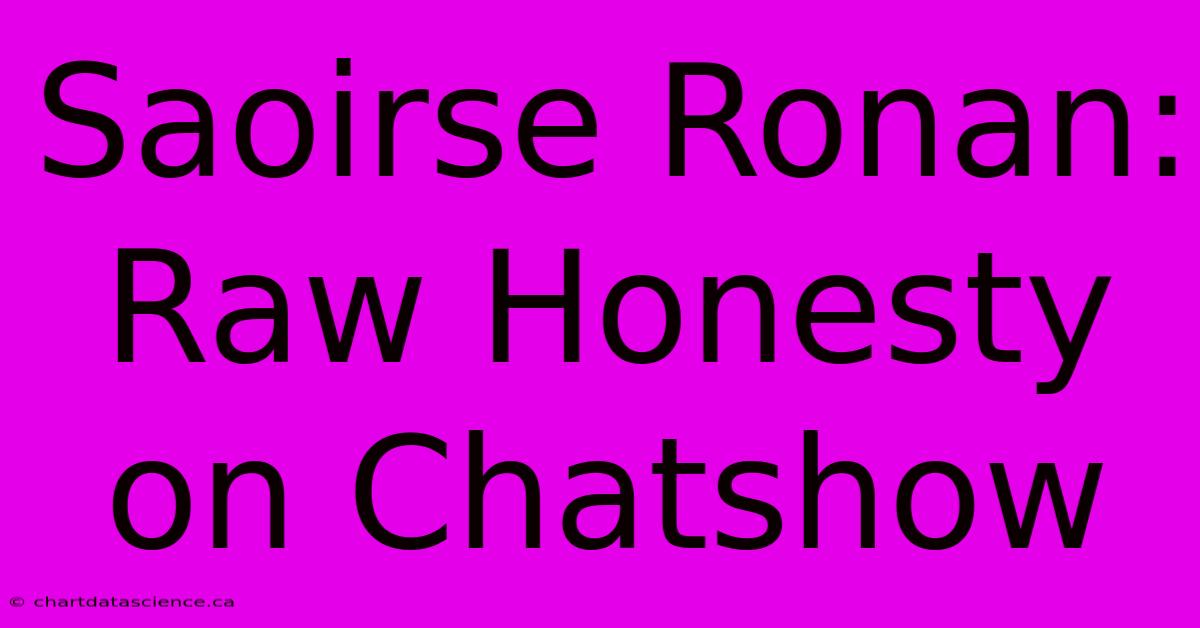 Saoirse Ronan: Raw Honesty On Chatshow