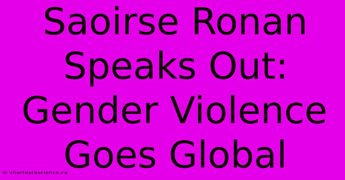 Saoirse Ronan Speaks Out: Gender Violence Goes Global