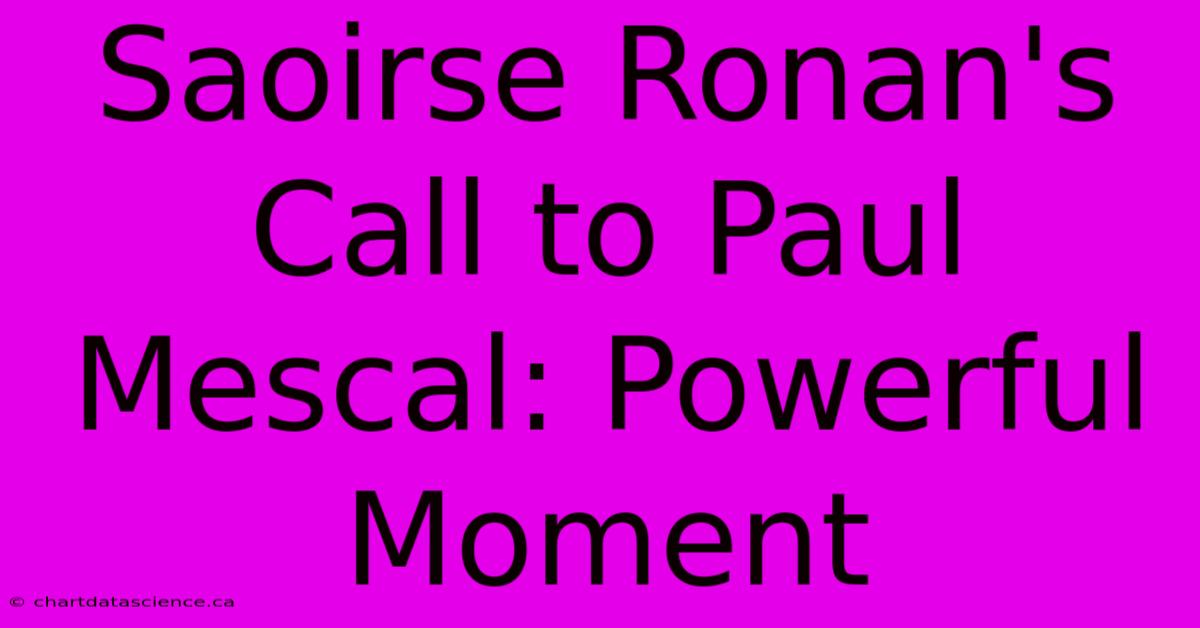 Saoirse Ronan's Call To Paul Mescal: Powerful Moment