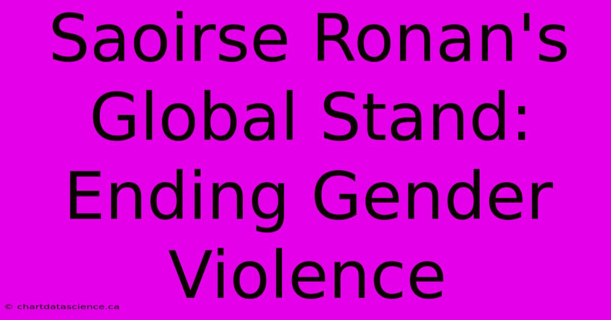 Saoirse Ronan's Global Stand: Ending Gender Violence 