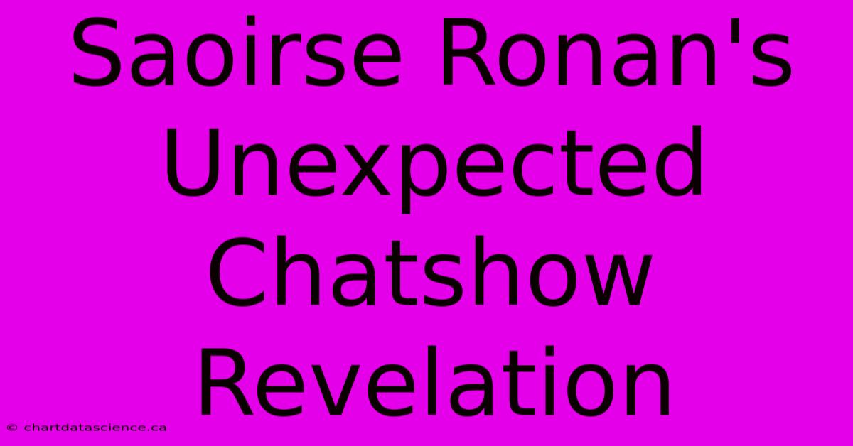 Saoirse Ronan's Unexpected Chatshow Revelation