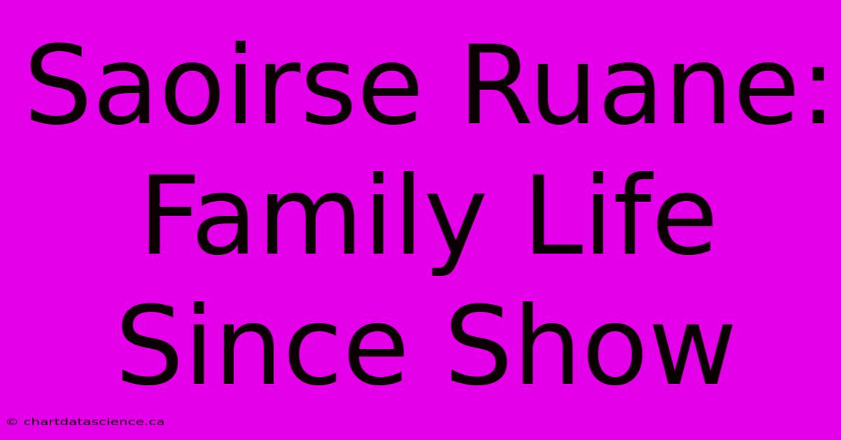 Saoirse Ruane: Family Life Since Show