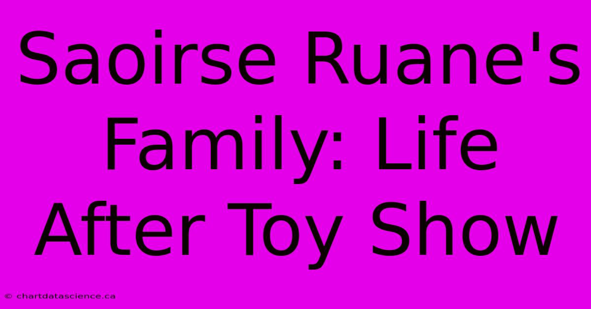 Saoirse Ruane's Family: Life After Toy Show