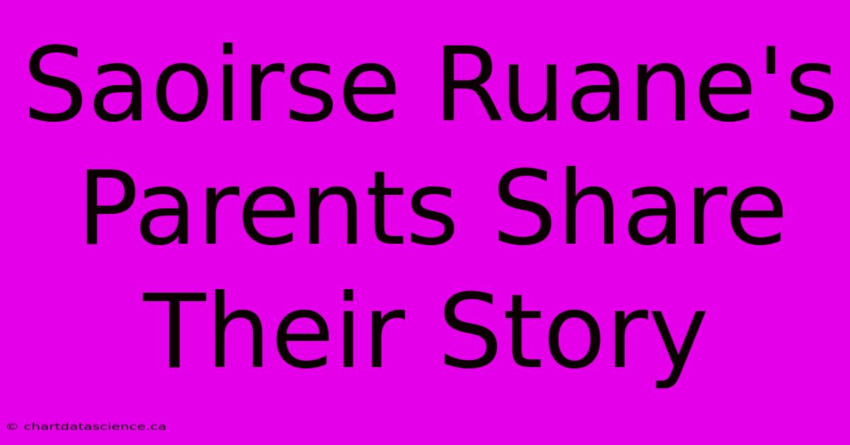 Saoirse Ruane's Parents Share Their Story