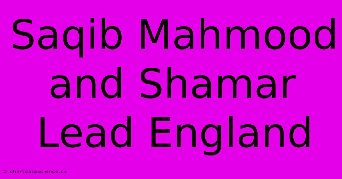 Saqib Mahmood And Shamar Lead England