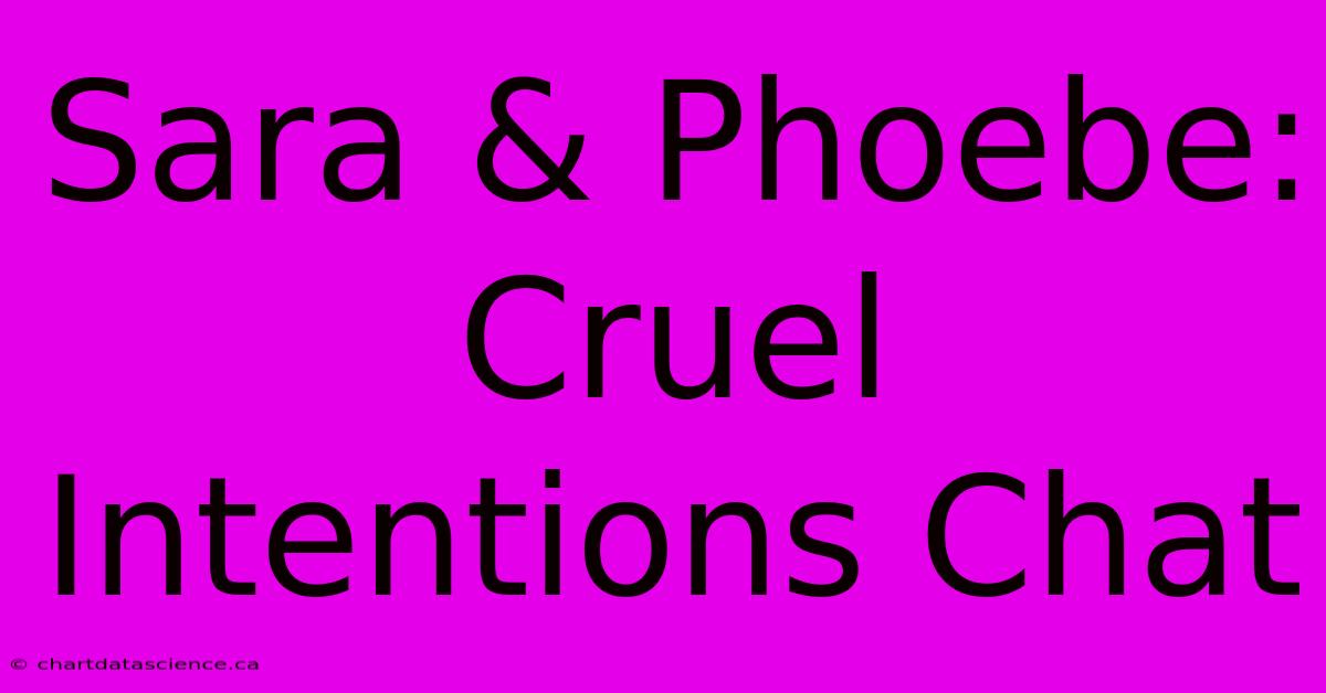 Sara & Phoebe: Cruel Intentions Chat