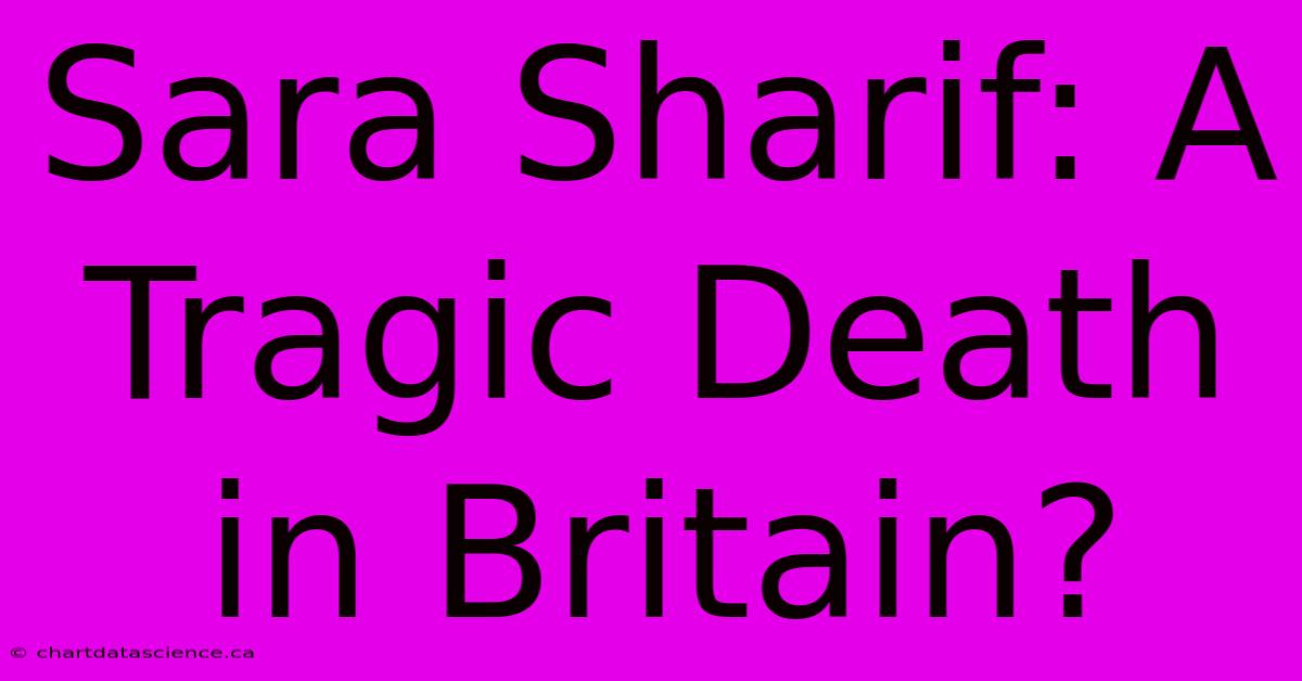 Sara Sharif: A Tragic Death In Britain?