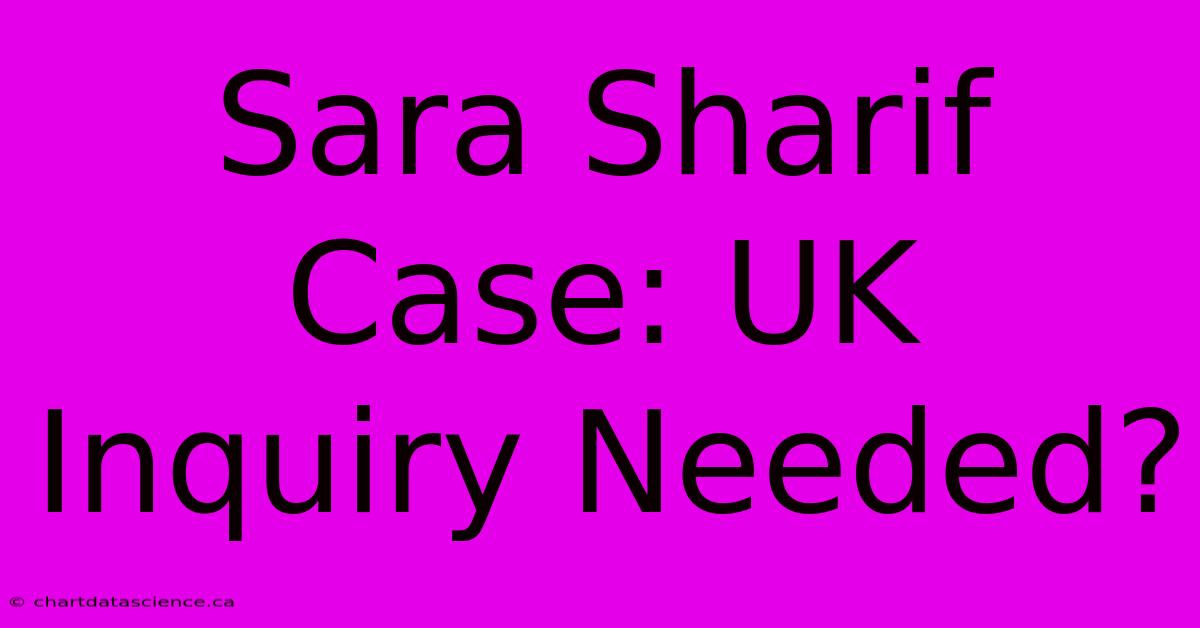 Sara Sharif Case: UK Inquiry Needed?