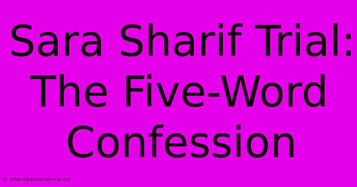 Sara Sharif Trial: The Five-Word Confession