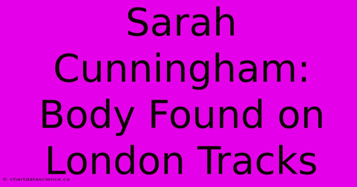 Sarah Cunningham: Body Found On London Tracks