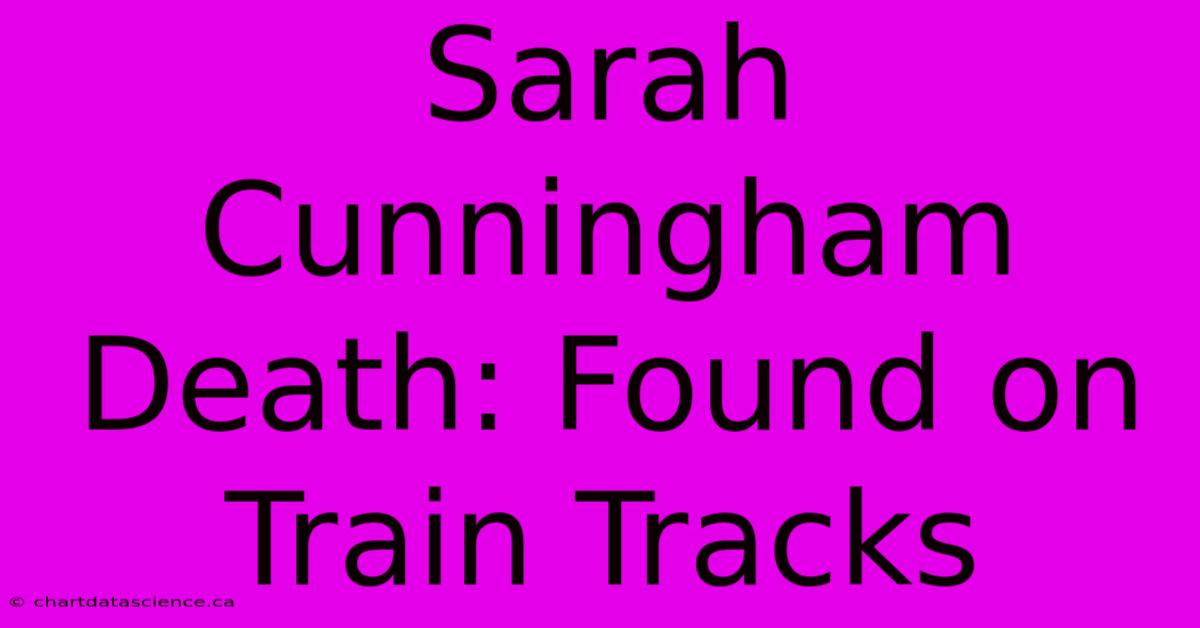 Sarah Cunningham Death: Found On Train Tracks