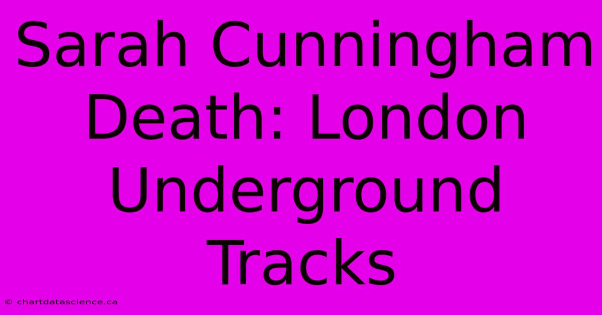 Sarah Cunningham Death: London Underground Tracks