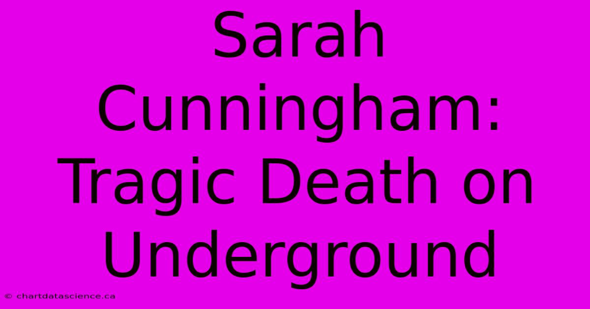 Sarah Cunningham: Tragic Death On Underground