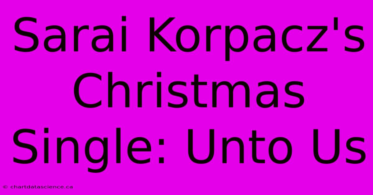 Sarai Korpacz's Christmas Single: Unto Us